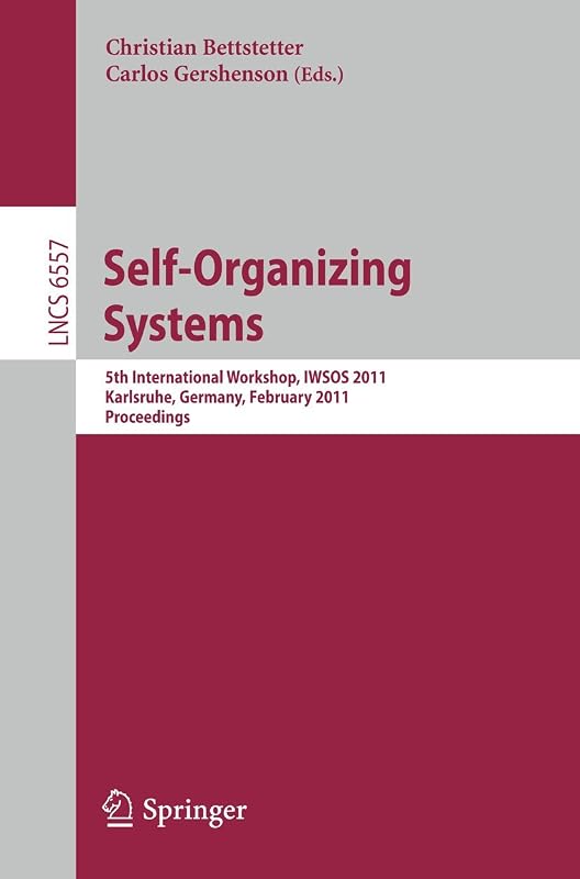 Self-Organizing Systems: 5th International Workshop, IWSOS 2011, Karlsruhe, Germany, February 23-24, 2011, Proceedings (Lecture Notes in Computer Science, 6557) by Christian Bettstetter