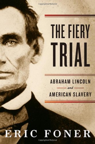 The Fiery Trial: Abraham Lincoln and American Slavery by Eric Foner