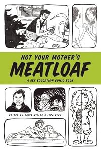 Not Your Mother's Meatloaf: A Sex Education Comic Book by Saiya Miller
