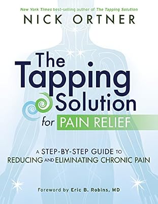 The Tapping Solution for Pain Relief: A Step-by-Step Guide to Reducing and Eliminating Chronic Pain