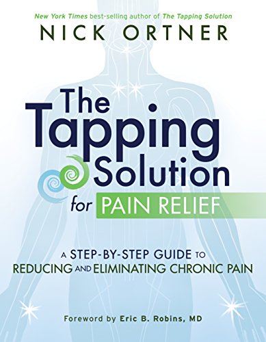 The Tapping Solution for Pain Relief: A Step-by-Step Guide to Reducing and Eliminating Chronic Pain by Nick Ortner
