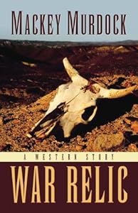 War Relic: A Western Story by Mackey Murdock