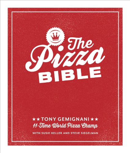 The Pizza Bible: The World's Favorite Pizza Styles, from Neapolitan, Deep-Dish, Wood-Fired, Sicilian, Calzones and Focaccia to New York, New Haven, Detroit, and more by Tony Gemignani