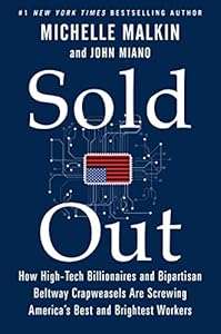 Sold Out: How High-Tech Billionaires & Bipartisan Beltway Crapweasels Are Screwing America's Best & Brightest Workers