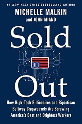 Sold Out: How High-Tech Billionaires & Bipartisan Beltway Crapweasels Are Screwing America's Best & Brightest Workers