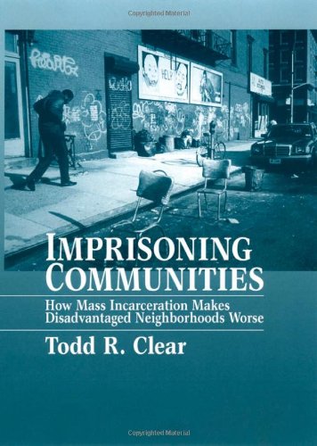 Imprisoning Communities: How Mass Incarceration Makes Disadvantaged Neighborhoods Worse (Studies in Crime and Public Policy) by Todd R Clear