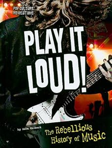 Play It Loud!: The Rebellious History of Music