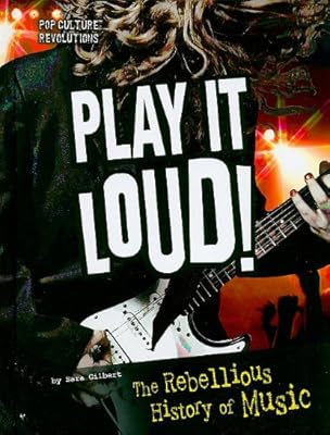 Play It Loud!: The Rebellious History of Music
