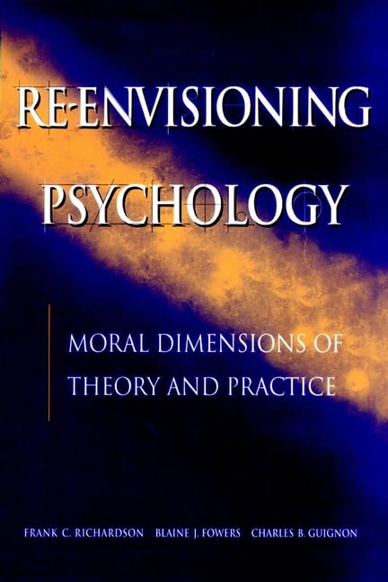 Reenvisioning Psychology: Moral Dimensions of Theory and Practice by Frank C. Richardson
