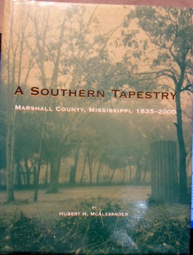 A SOUTHERN TAPESTRY: MARSHALL COUNTY, MISSISSIPPI, By Hubert Horton Mcalexander