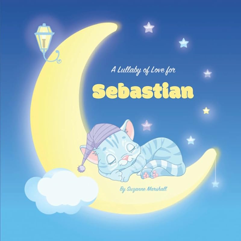 A Lullaby of Love for Sebastian: Personalized Baby & Children's Book with Bedtime Story for Kids, Babies & Toddlers with Your Child's Name (Lullaby: ... Baby and Bedtime Books for Toddlers and Kids) by Suzanne Marshall
