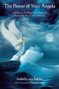 The Power of Your Angels: 28 Days to Finding Your Path and Realizing Your Life's Dreams by Isabelle von Fallois