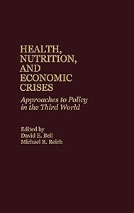 Health, Nutrition, and Economic Crises: Approaches to Policy in the Third World by David E. Bell