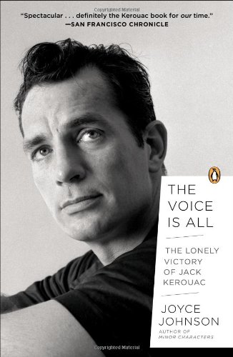 The Voice Is All: The Lonely Victory of Jack Kerouac by Joyce Johnson