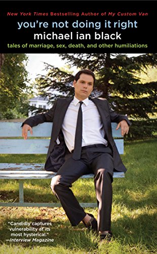 You're Not Doing It Right: Tales of Marriage, Sex, Death, and Other Humiliations by Michael Ian Black
