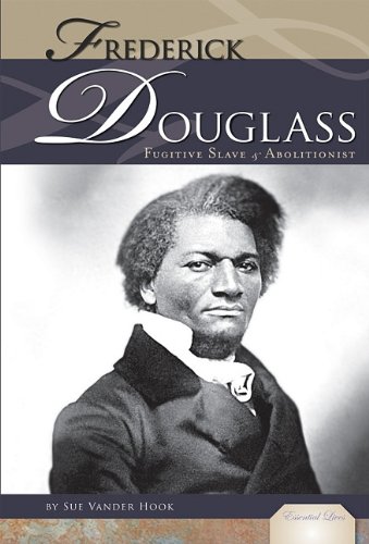Frederick Douglass:: Fugitive Slave and Abolitionist (Essential Lives) by Sue Vander Hook