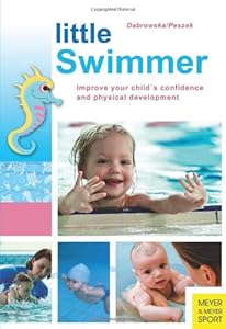 Little Swimmer: Improve Your Child's Confidence and Physical Development by Magdalena Dabrowska