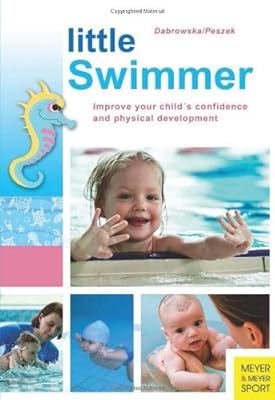Little Swimmer: Improve Your Child's Confidence and Physical Development