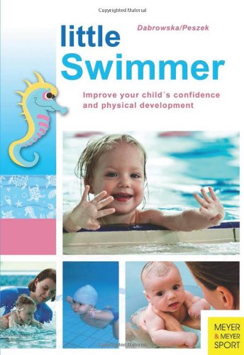 Little Swimmer: Improve Your Child's Confidence and Physical Development by Magdalena Dabrowska