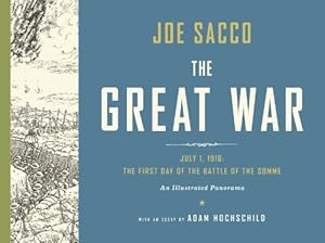 The Great War: July 1, 1916: The First Day of the Battle of the Somme by Joe Sacco  ,