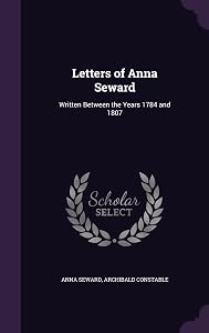 Letters of Anna Seward: Written Between the Years 1784 and 1807 by Anna Seward