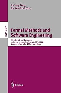 Formal Methods and Software Engineering: 5th International Conference on Formal Engineering Methods, ICFEM 2003, Singapore, November 5-7, 2003, Proceedings (Lecture Notes in Computer Science, 2885) by Jin Song Dong