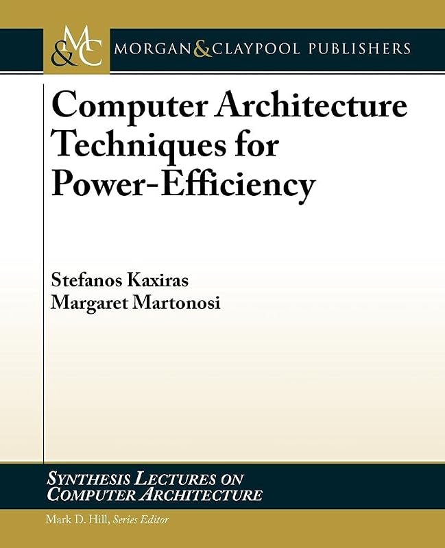 Computer Architecture Techniques for Power-Efficiency (Synthesis Lectures on Computer Architecture) by Stefanos Kaxiras