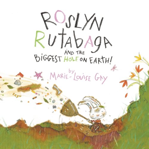 Roslyn Rutabaga and the Biggest Hole on Earth! by Marie-Louise Gay  (Illustrator)