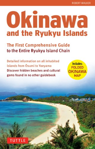 Okinawa and the Ryukyu Islands: The First Comprehensive Guide to the Entire Ryukyu Island Chain by Robert Walker