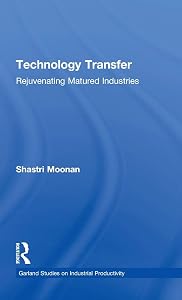 Technology Transfer: Rejuvenating Matured Industries (Garland Studies on Industrial Productivity) by Shastri Moonan