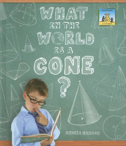 What in the World Is a Cone? (SandCastle: 3-D Shapes) by Anders Hanson