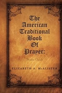 The American Traditional Book of Prayer: Study Guide by by Elizabeth A. McAlister