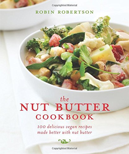 The Nut Butter Cookbook: 100 Delicious Vegan Recipes Made Better with Nut Butter by Robin Robertson