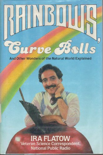 Rainbows, Curve Balls and Other Wonders of the Natural World Explained by Ira Flatow