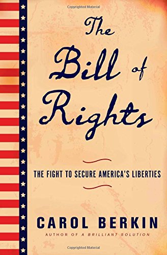 The Bill of Rights: The Fight to Secure America's Liberties by Carol Berkin