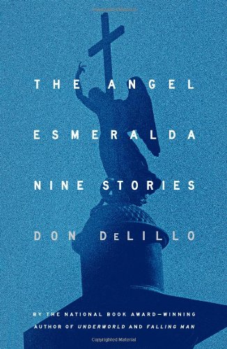 The Angel Esmeralda: Nine Stories by Don DeLillo