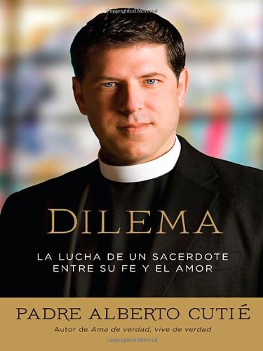 Dilemma: A Priest's Struggle with Faith and Love by Albert Cutie