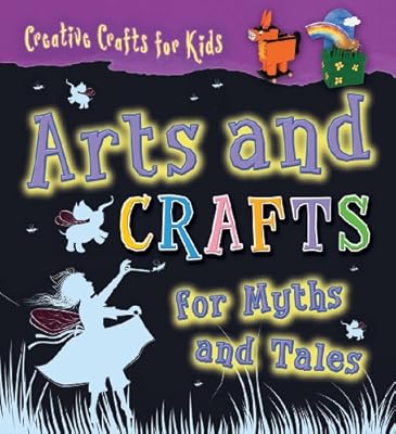 Arts and Crafts for Myths and Tales (Creative Crafts for Kids)