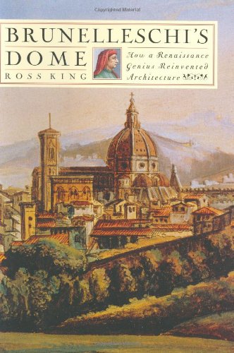 Brunelleschi's Dome: How a Renaissance Genius Reinvented Architecture by Ross King