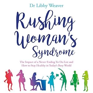 Rushing Woman's Syndrome: The Impact of a Never-Ending To-Do list and How to Stay Healthy in Today's Busy World by Dr. Libby Weaver