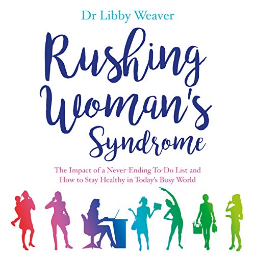 Rushing Woman's Syndrome: The Impact of a Never-Ending To-Do list and How to Stay Healthy in Today's Busy World by Dr. Libby Weaver
