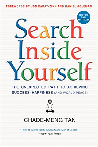 Search Inside Yourself: The Unexpected Path to Achieving Success, Happiness by Chade-Meng Tan