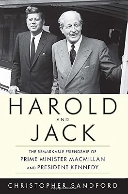 Harold and Jack: The Remarkable Friendship of Prime Minister Macmillan and President Kennedy