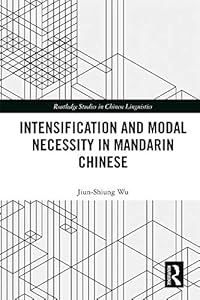 Intensification and Modal Necessity in Mandarin Chinese (Routledge Studies in Chinese Linguistics) by Jiun-Shiung Wu