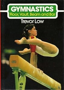 Gymnastics: Floor, Vault, Beam and Bar by Trevor Low