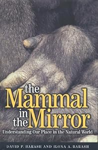 The Mammal in the Mirror: Understanding Our Place in the Natural World by David P. Barash