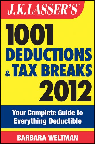 J.K. Lasser's 1001 Deductions and Tax Breaks 2012: Your Complete Guide to Everything Deductible by Barbara Weltman