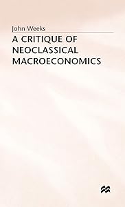 A Critique of Neoclassical Macroeconomics by John Weeks