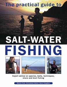 The Practical Guide To Salt-Water Fishing: Expert Advice On Species, Baits, Techniques, Shore And Boat Fishing