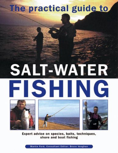 The Practical Guide To Salt-Water Fishing: Expert Advice On Species, Baits, Techniques, Shore And Boat Fishing by Martin Ford